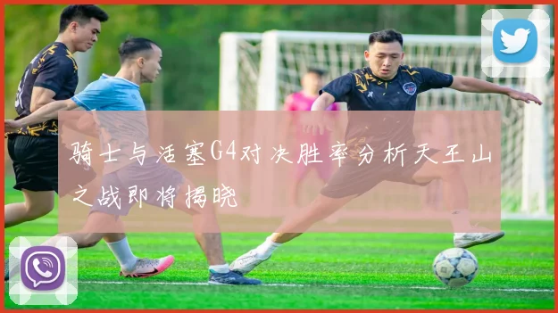 骑士与活塞G4对决胜率分析天王山之战即将揭晓