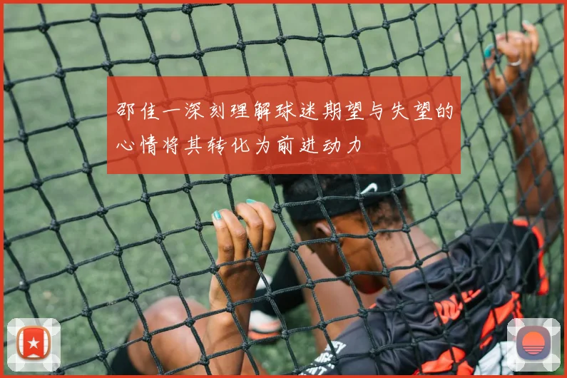 邵佳一深刻理解球迷期望与失望的心情将其转化为前进动力
